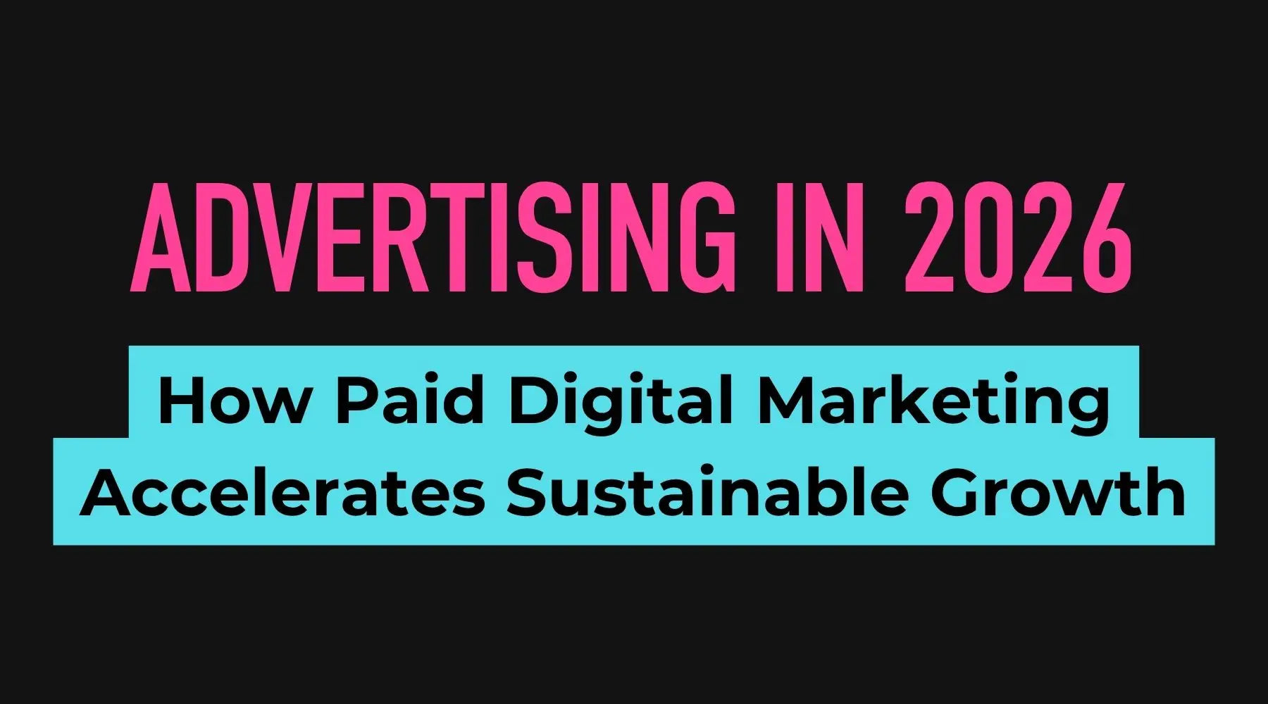 Advertising in 2026: How Paid Digital Marketing Accelerates Sustainable Growth
