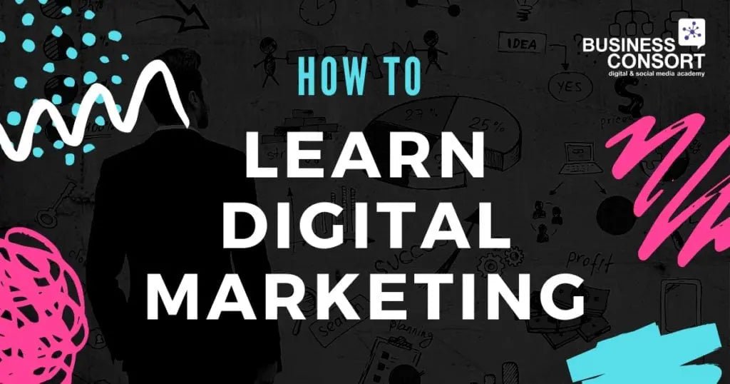 How to Learn Digital Marketing in 2025: The Best Way to Master Your Skills - Business Consort Digital & Social Media Academy