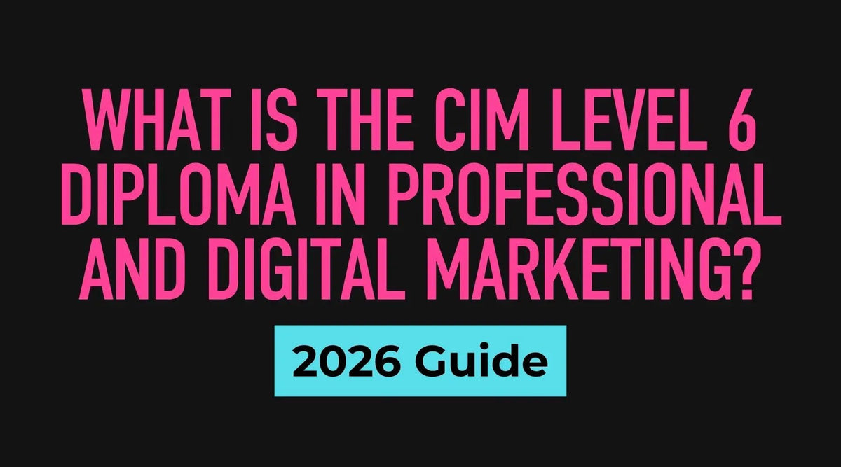 What Is the CIM  Diploma in Professional and Digital Marketing Level 6? (2026 Guide) - Business Consort Digital & Social Media Academy