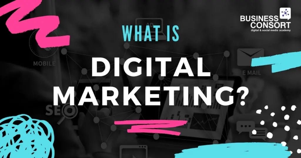 What is Digital Marketing? - Business Consort Digital & Social Media Academy